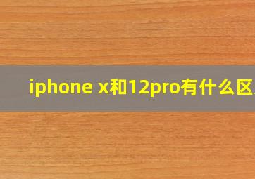 iphone x和12pro有什么区别